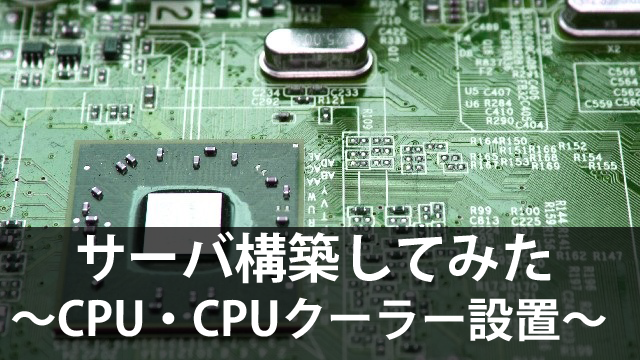 新卒がはじめてサーバを組み立ててみた～CPU・CPUクーラ設置～