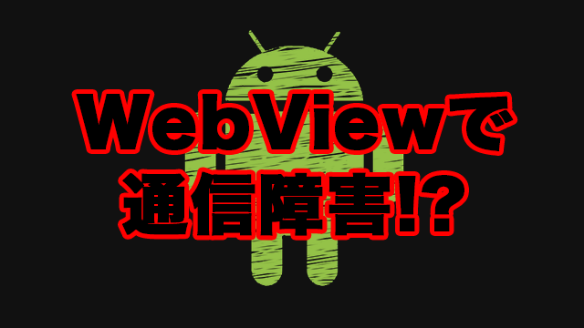 Androidの通信障害はWebViewの最新アップデートが原因か