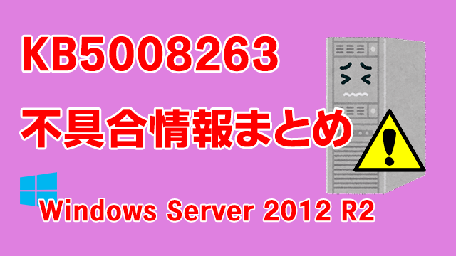 Windows Server 2012 R2向け累積更新プログラム「KB5008263」不具合情報まとめ