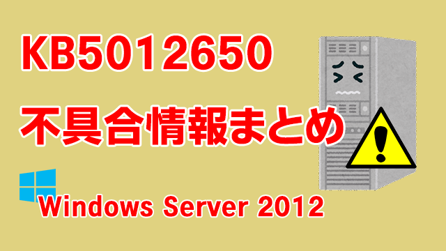 Windows Server 2012向け累積更新プログラム「KB5012650」不具合情報まとめ