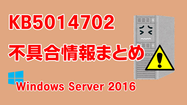 Windows Server 2016向け累積更新プログラム「KB5014702」不具合情報まとめ