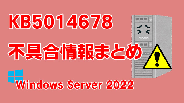 Windows Server 2022向け累積更新プログラム「KB5014678」不具合情報まとめ
