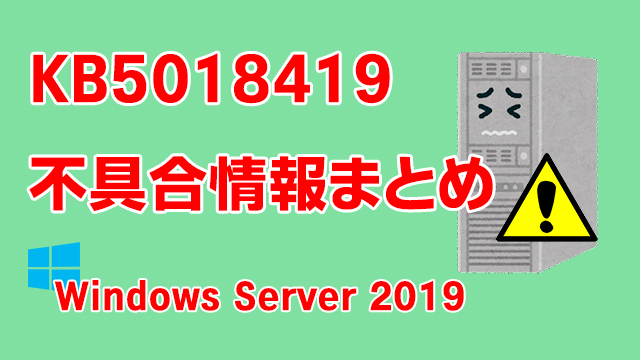 Windows Server 2019向け累積更新プログラム「KB5018419」不具合情報まとめ