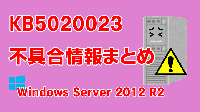 Windows Server 2012 R2向け累積更新プログラム「KB5020023」不具合情報まとめ