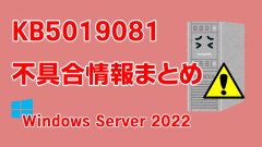 Windows Server 2022向け累積更新プログラム「KB5019081」不具合情報まとめ