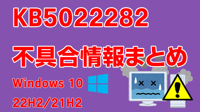 Windows 10 22H2/21H2/21H1向け累積更新プログラム「KB5022282」不具合情報まとめ