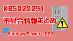 Windows Server 2022向け累積更新プログラム「KB5022291」不具合情報まとめ