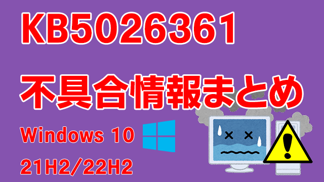 Windows 10 22H2/21H2向け累積更新プログラム「KB5026361」不具合情報まとめ