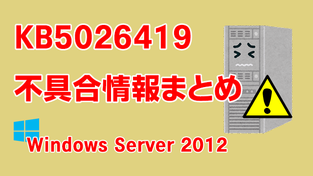 Windows Server 2012向け累積更新プログラム「KB5026419」不具合情報まとめ