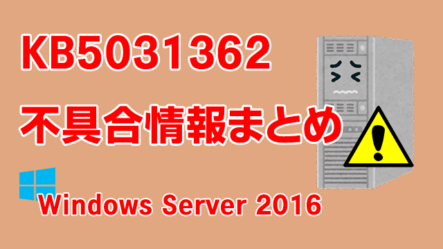 Windows Server 2016向け累積更新プログラム「KB5031362」不具合情報まとめ