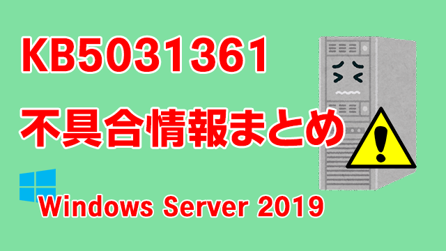 Windows Server 2019向け累積更新プログラム「KB5031361」不具合情報まとめ