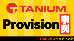 Tanium Provisionを使用したキッティング事例