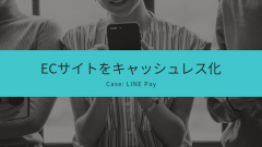 [LINE Pay]ECサイトをキャッシュレスサービスに対応させる方法教えます