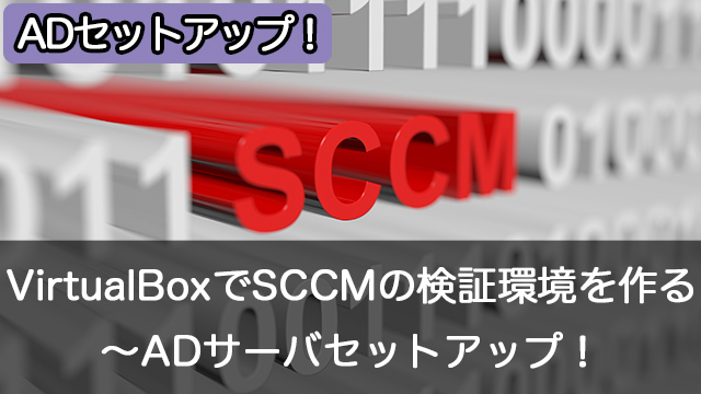 Oracle VM VirtualBoxでSCCMの検証環境を作成しよう～ADサーバのセットアップ