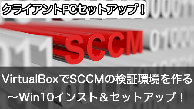 Oracle VM VirtualBoxでSCCMの検証環境を作成しよう～SCCMクライアントエージェント