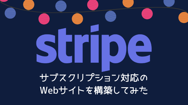 Stripeでサブスクリプション対応の決済サイトを独自で構築してみた