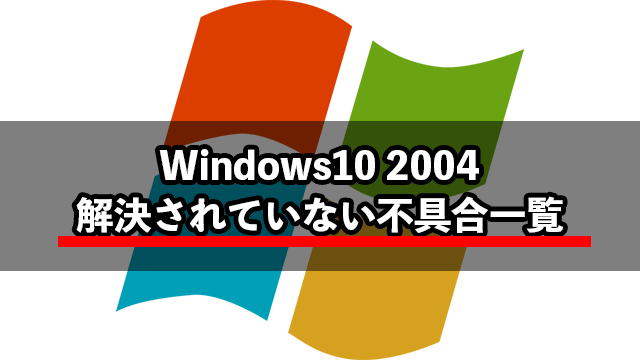 Windows 10 2004(Windows 10 May 2020 Update)の未解決な不具合まとめ 