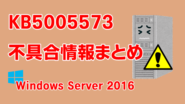 Windows Server 2016向け累積更新プログラム「KB5005573」不具合情報まとめ