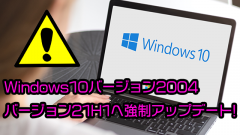Windows10バージョン2004は強制的にバージョン21H1へアップデートされるので注意！