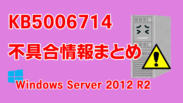 Windows Server 2012 R2向け累積更新プログラム「KB5006714」不具合情報まとめ