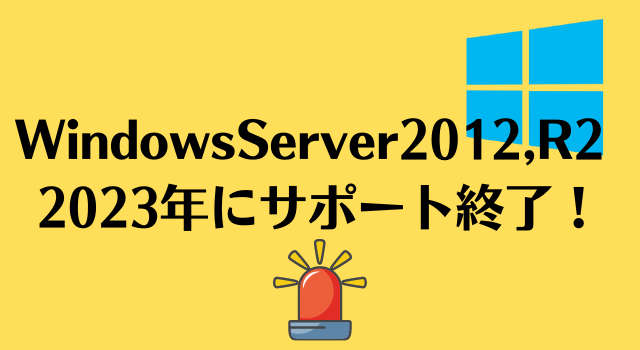 【注意】Windows Server 2012、2012R2が2023年にサポート終了！企業は早めの対策を！