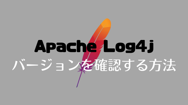 インストールされたApache Log4jのバージョンを確認したい！