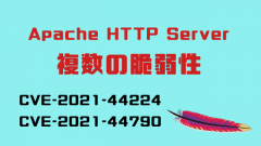 [注意]Apache HTTP Serverで複数の脆弱性を確認（CVE-2021-44224、CVE-2021-44790）