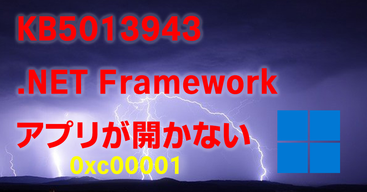 [0xc0000135]KB5013943をインストールすると.NET Frameworkに基づくアプリが開けない不具合発生中