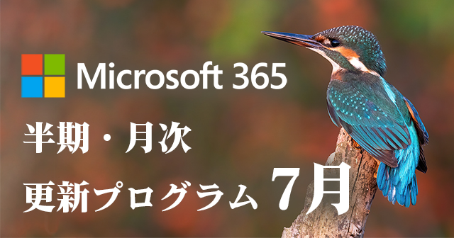 [Microsoft 365アプリ]2022年7月の半期/月次チャネル更新プログラム公開！