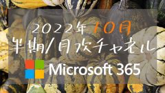 [Microsoft 365アプリ]2022年10月の半期/月次チャネル更新プログラム公開！