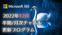 [Microsoft 365アプリ]2022年12月の半期/月次チャネル更新プログラム公開！