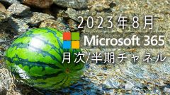 [Microsoft 365アプリ]2023年8月の半期/月次チャネル更新プログラム公開！