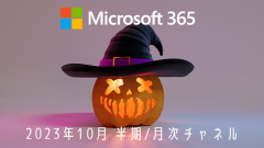 [Microsoft 365アプリ]2023年10月の半期/月次チャネル更新プログラム公開！