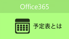 Office365の機能の「予定表」ってなんだろう？