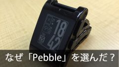 私がスマートウォッチ「Pebble」を選んだわけ