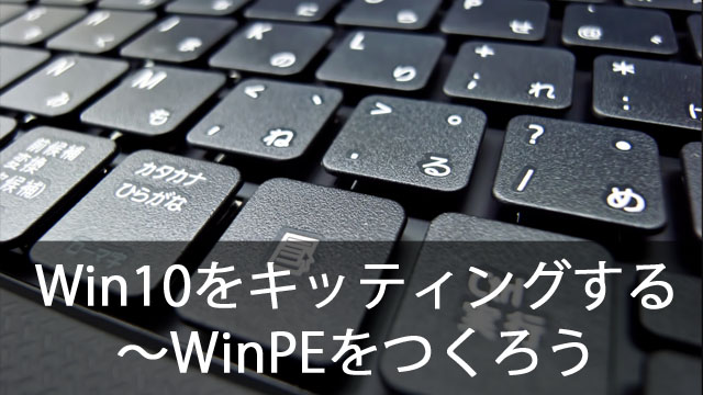 クローニングでWindows10を簡単キッティング！～Windows PEを準備しよう