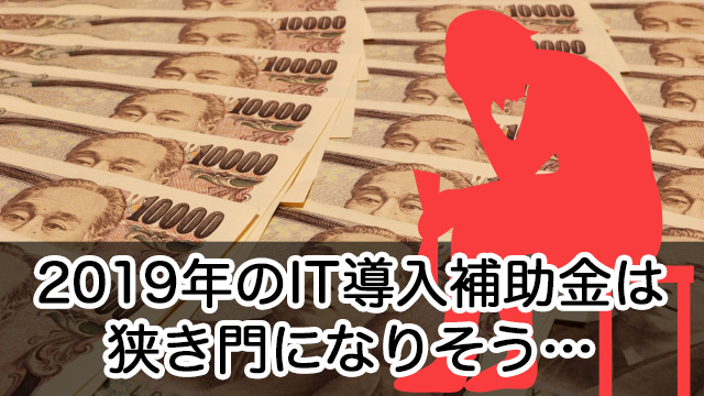 IT導入補助金を知らないのは損！ただ2019年は狭き門になりそう