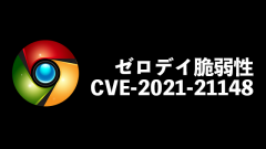 すぐにGoogle Chromeのアップデートを!ゼロデイ脆弱性CVE-2021-21148に対応