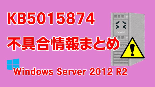 Windows Server 2012 R2向け累積更新プログラム「KB5015874」不具合情報まとめ