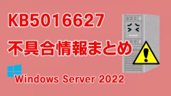 Windows Server 2022向け累積更新プログラム「KB5016627」不具合情報まとめ