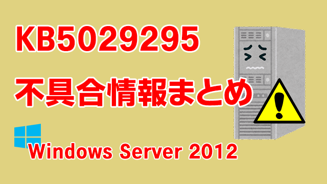 Windows Server 2012向け累積更新プログラム「KB5029295」不具合情報まとめ