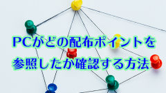 PCがどの配布ポイントを参照したか