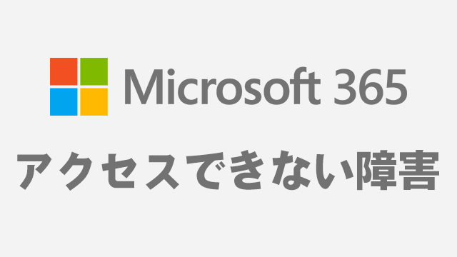 Microsoft 365のサービスにアクセスできない障害が発生中