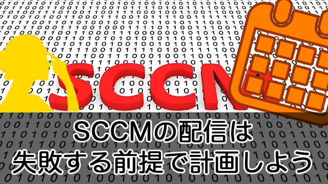 SCCMの配信は失敗する前提で計画しよう