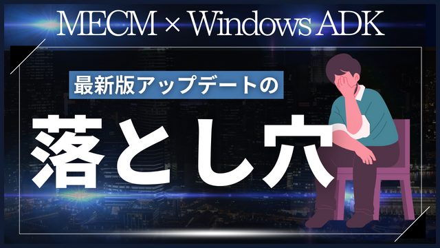 最新MCM(MECM)とWindows ADKのアップデートでタスクシーケンスの不具合が発生