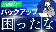 バックアップソフトVeeam Backup & Replicationの検証で困ったこととその解決法