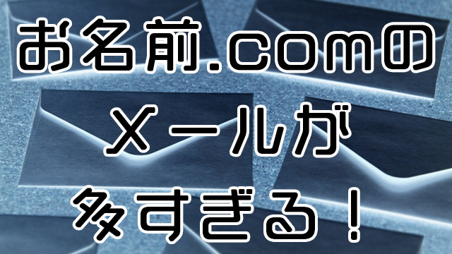 お名前.comの通知メール多すぎ!ドメイン名でフィルタリングしよう