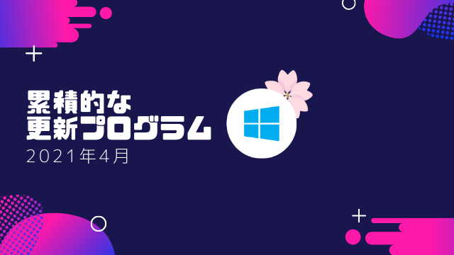 [Windows 10]2021年4月累積的な更新プログラム情報 KB5001330/KB5001337など