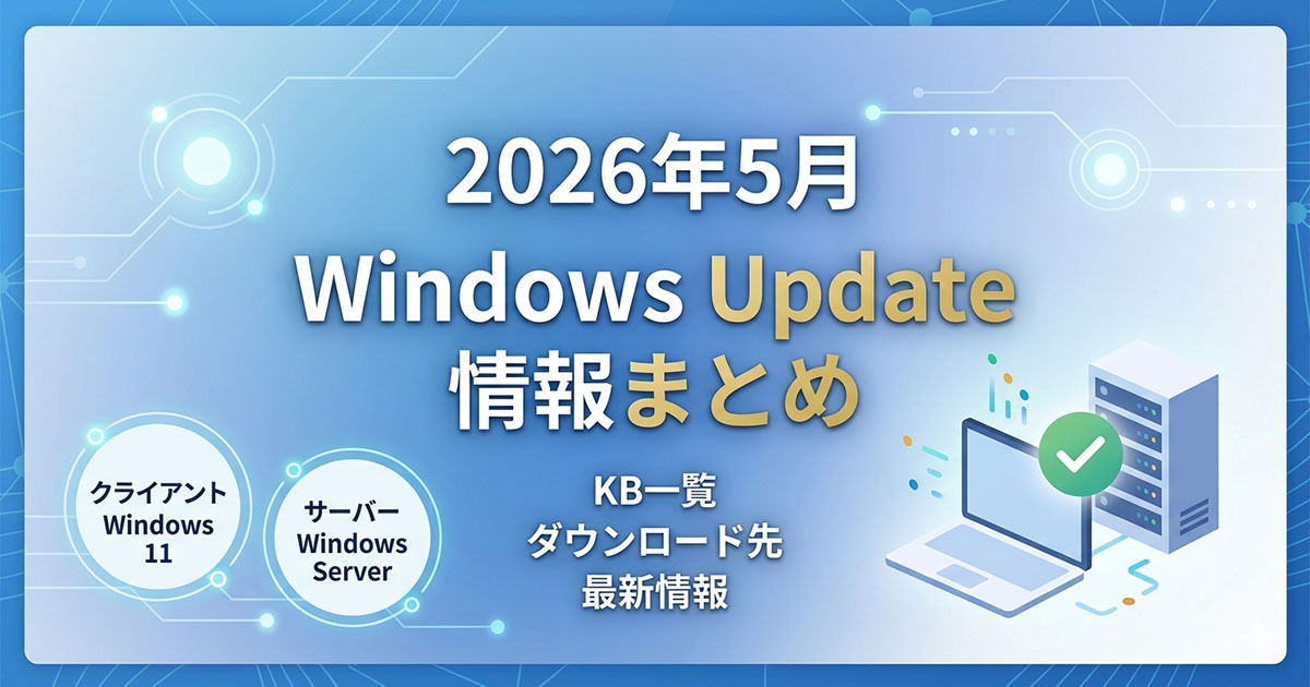 【2026年5月版】Windows Update情報まとめ：Windows 11 v25H2/Server 2025など各OSのKB一覧
