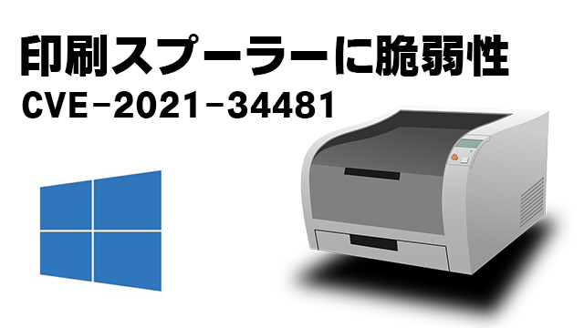 [対策あり]再びWindowsの印刷スプーラーにゼロデイ脆弱性CVE-2021-34481